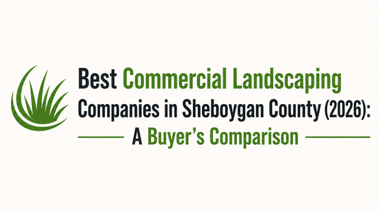 Best Commercial Landscaping Companies in Sheboygan County (2026): A Buyer's Comparison