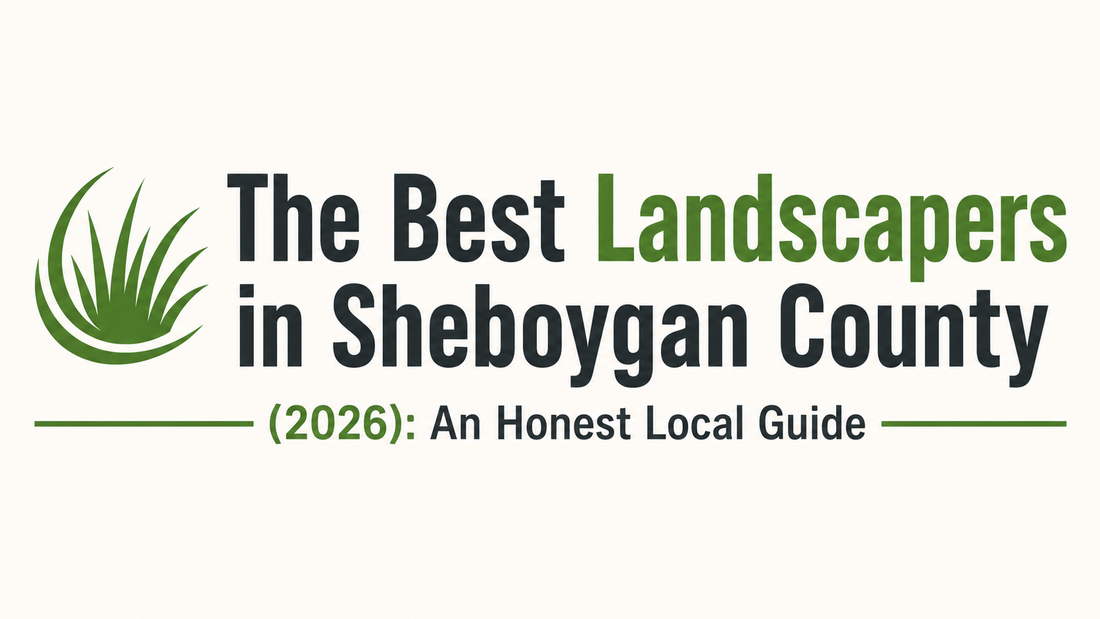 The Best Landscapers in Sheboygan County (2026): An Honest Local Guide