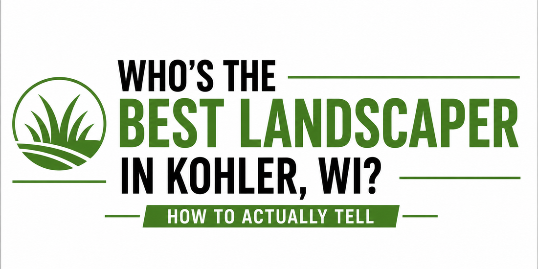 Who's the Best Landscaper in Kohler, WI? How to Actually Tell